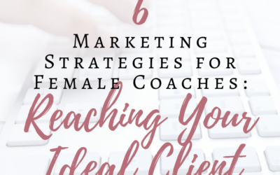 6 Marketing Strategies for Female Coaches: Reaching Your Ideal Client