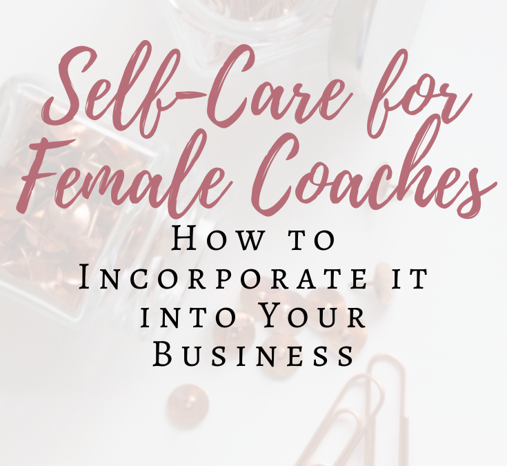 Self-Care for Female Coaches and How to Incorporate it into Your Business